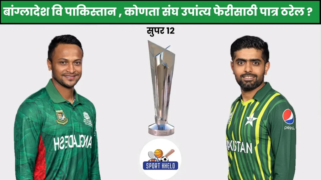 PAK Vs BAN ICC T20 World Cup 2022 : पाकिस्तान विरुद्ध बांगलादेश, कोण जिंकेल? भारतीय संघाला काही आडचणी?