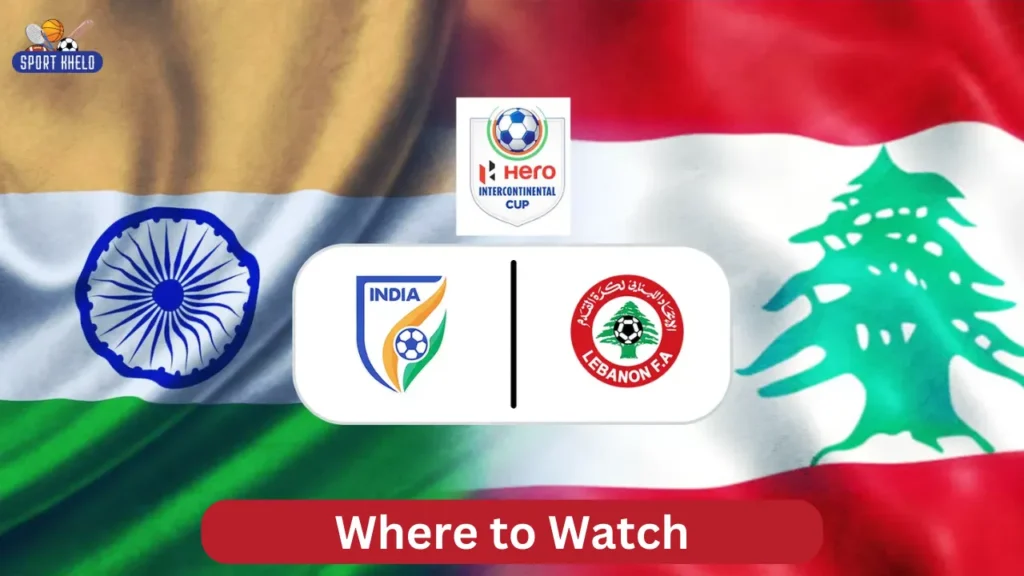 Where to Watch India vs Lebanon Intercontinental Cup Match