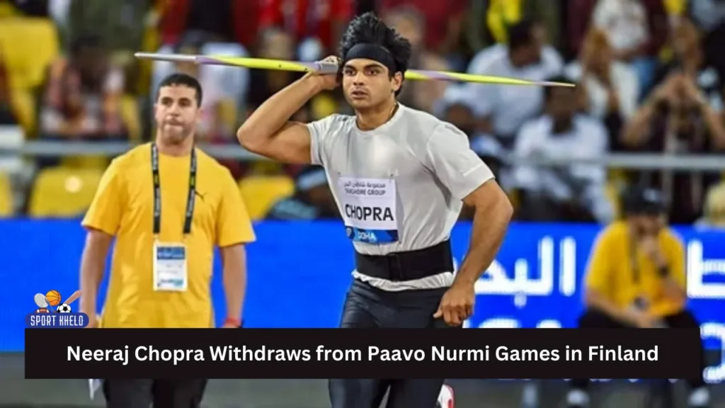 Neeraj Chopra Withdraws from Paavo Nurmi Games in Finland