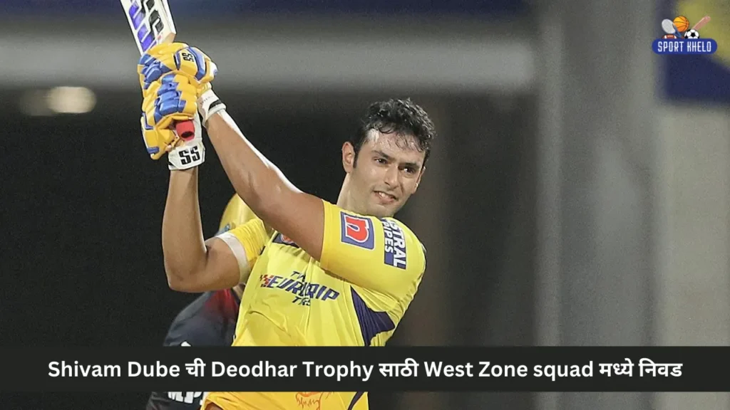 Shivam Dube ची Deodhar Trophy साठी West Zone squad मध्ये निवड